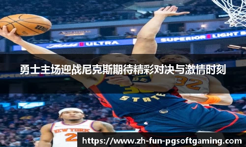 勇士主场迎战尼克斯期待精彩对决与激情时刻