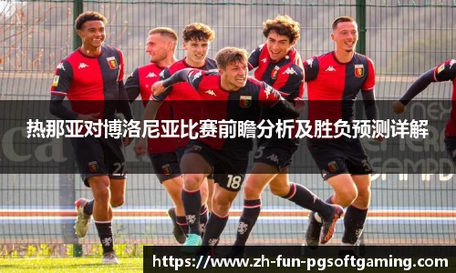 热那亚对博洛尼亚比赛前瞻分析及胜负预测详解