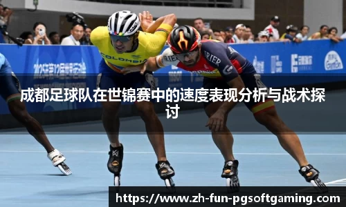 成都足球队在世锦赛中的速度表现分析与战术探讨