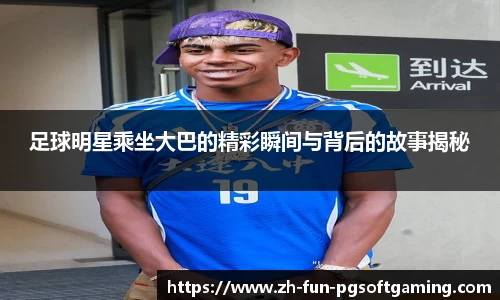 足球明星乘坐大巴的精彩瞬间与背后的故事揭秘