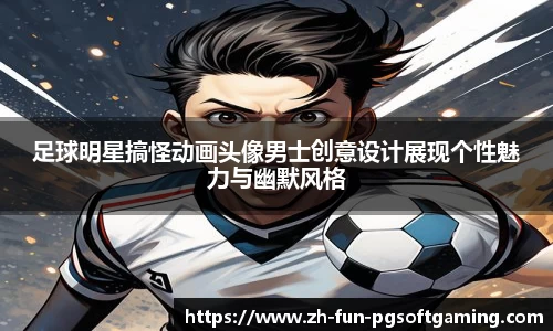 足球明星搞怪动画头像男士创意设计展现个性魅力与幽默风格