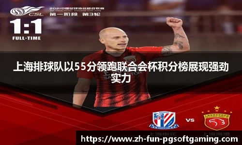 上海排球队以55分领跑联合会杯积分榜展现强劲实力