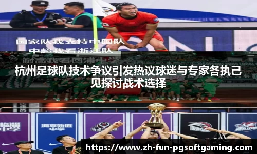 杭州足球队技术争议引发热议球迷与专家各执己见探讨战术选择